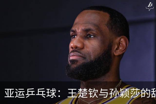 亚运乒乓球：王楚钦与孙颖莎的甜蜜双打之旅